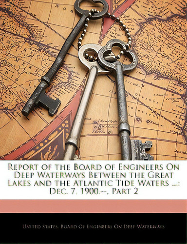 Report Of The Board Of Engineers On Deep Waterways Between The Great Lakes And The Atlantic Tide ..., De United States Board Of Engineers On Dee. Editorial Nabu Pr, Tapa Blanda En Inglés