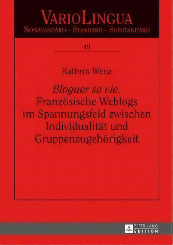 Bloguer Sa Vie. Franzoesische Weblogs Im Spannungsfeld Zwischen Individualitat Und Gruppenzugehoe..., De Kathrin Wenz. Editorial Peter Lang Ag, Tapa Dura En Alemán