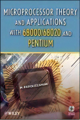 Microprocessor Theory And Applications With 68000/68020 And Pentium, De M. Rafiquzzaman. Editorial John Wiley & Sons Inc, Tapa Dura En Inglés