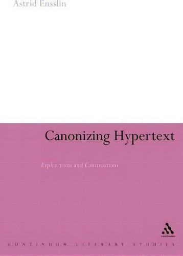 Canonizing Hypertext: Explorations And Constructions, De Astrid Ensslin. Continuum Literary Studies, Vol. 1. Editorial Bloomsbury Publishing Plc, Tapa Dura En Inglés