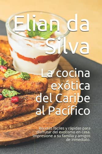 La Cocina Exotica Del Caribe Al Pacifico: Recetas Faciles Y