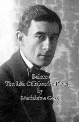 Libro Bolero - The Life Of Maurice Ravel - Goss, Madeleine