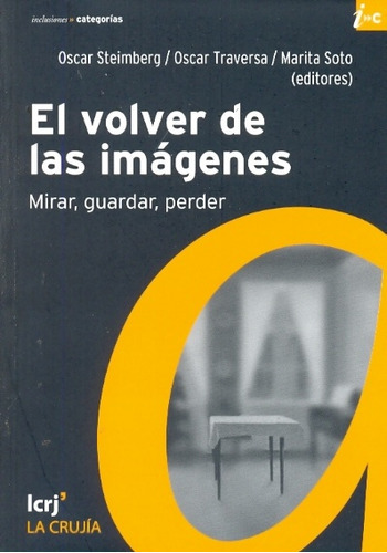 El Volver De Las Imagenes: Mirar, Guardar, Perder, De Steimberg Traversa Y S. Serie N/a, Vol. Volumen Unico. Editorial La Crujia, Tapa Blanda, Edición 1 En Español, 2008