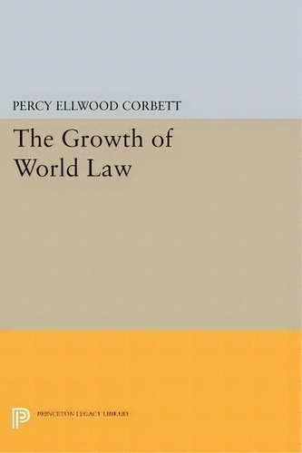 The Growth Of World Law, De Percy Ellwood Corbett. Editorial Princeton University Press, Tapa Blanda En Inglés