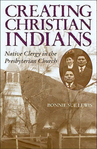 Creating Christian Indians, De Bonnie Sue Lewis. Editorial University Oklahoma Press, Tapa Dura En Inglés