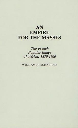An Empire For The Masses, De William H. Schneider. Editorial Abc Clio, Tapa Dura En Inglés