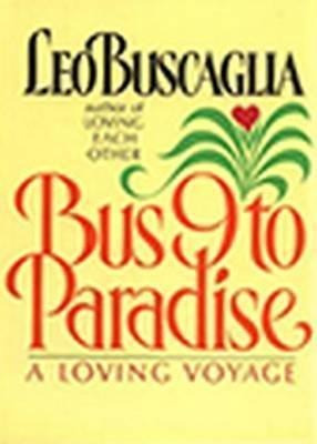 Bus 9 To Paradise : A Loving Voyage - Leo Buscagl (hardback)