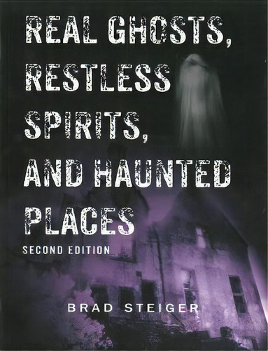 Real Ghosts, Restless Spirits And Haunted Places : Second Edition, De Brad Steiger. Editorial Visible Ink Press, Tapa Blanda En Inglés, 2013