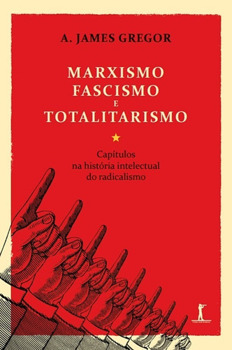 Marxismo, Fascismo E Totalitarismo ( A. James Gregor )