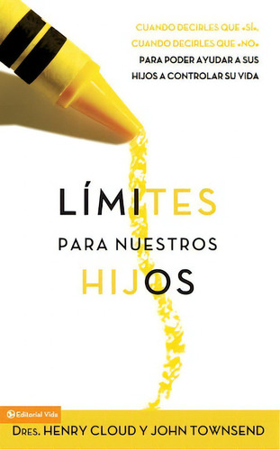 Límites para nuestros hijos: Cuándo decirles que 'sí', cuando decirles que 'no', para poder ayudar a sus hijos a controlar su vida, de Cloud, Henry. Editorial Vida, tapa blanda en español, 1999