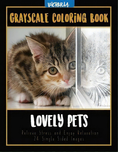 Lovely Pets : Grayscale Coloring Book, Relieve Stress And Enjoy Relaxation 24 Single Sided Images, De Victoria. Editorial Createspace Independent Publishing Platform, Tapa Blanda En Inglés