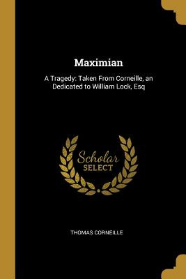 Libro Maximian: A Tragedy: Taken From Corneille, An Dedic...