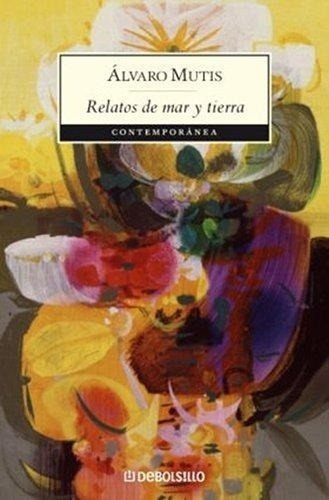 Relatos De Mar Y Tierra, De Mutis, Alvaro. Editorial Debolsillo, Tapa Blanda En Español, 2008