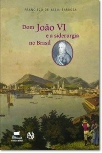 Livro Dom João Vi E A Siderurgia No  Francisco De Assis