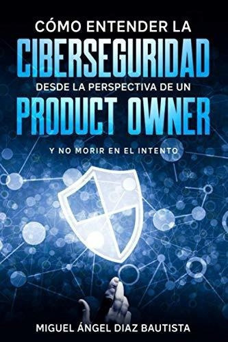 O Entender La Ciberseguridad Desde La Perspectiv, De Diaz Bautista, Miguel Angel. Editorial Independently Published En Español