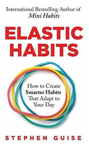 Book : Elastic Habits How To Create Smarter Habits That...