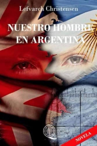 Nuestro Hombre En Argentina: Una Historia De La Guerra De Malvinas (spanish Edition), De Christensen, Lefvarch. Editorial Independently Published, Tapa Blanda En Español