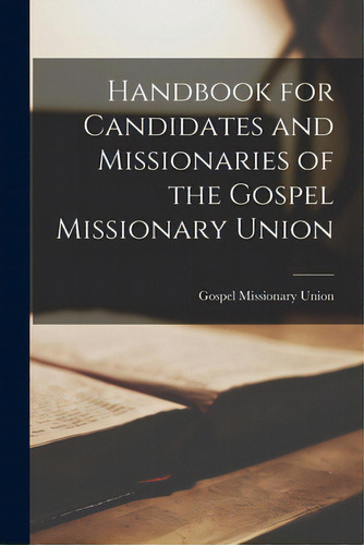 Handbook For Candidates And Missionaries Of The Gospel Missionary Union, De Gospel Missionary Union. Editorial Hassell Street Pr, Tapa Blanda En Inglés