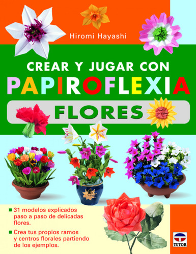 Crear Y Jugar Con Papiroflexia. Flores Hayashi, Hiromi Tutor