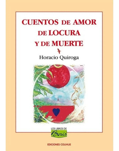 Cuentos De Amor De Locura Y De Muerte - Los Libros De Boris, De Quiroga, Horacio. Editorial Colihue, Tapa Blanda En Español, 2009