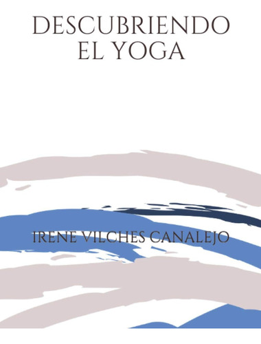 Libro: Descubriendo El Yoga: Guía Para Construir Mi Práctica