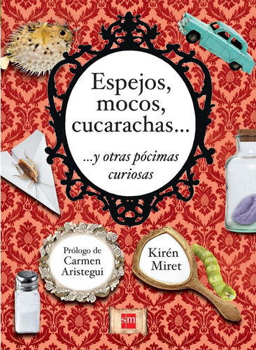 Espejos Mocos Y Cucarachas Y Otras Pocimas Curiosas, De Kiren Miret. Editorial Sm, Tapa Blanda En Español, 2020