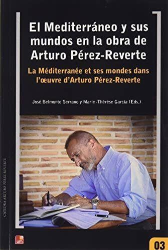 El Mediterráneo Y Sus Mundos En La Obra De Arturo Pérez-reve