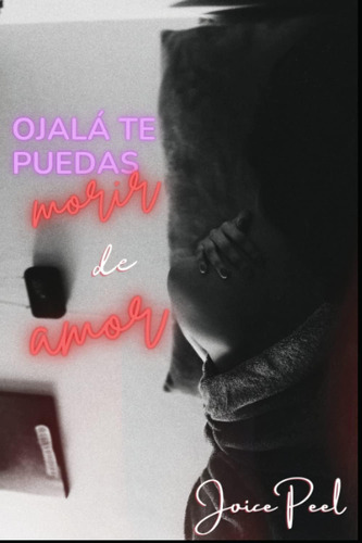 Libro: Ojalá Te Puedas Morir De Amor (spanish Edition)