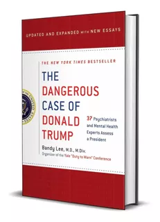 The Dangerous Case Of Donald Trump: 37 Psychiatrists And Mental Health Experts Assess A President - Updated And Expanded With New Essays Bandy X. Lee The New York Times Bestseller Inglês Capa Dura