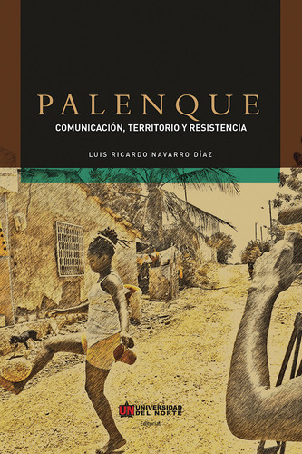 Palenque Comunicacion Territorio Y Resistencia, De Navarro Díaz, Luis Ricardo. Editorial Universidad Del Norte, Tapa Blanda, Edición 1 En Español, 2017