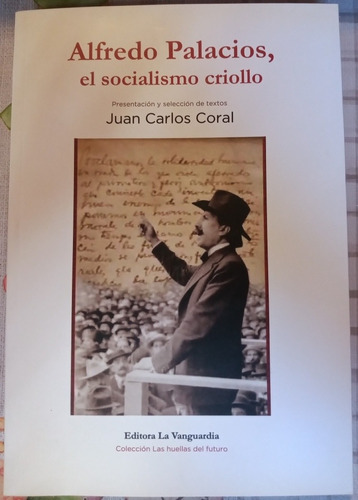 Alfredo Palacios, El Socialismo Criollo - Juan Carlos Coral 