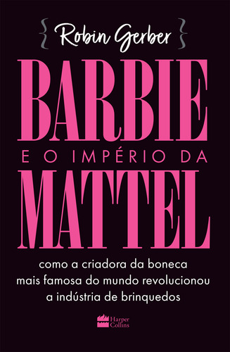 Barbie E O Império Da Mattel: Como A Criadora Da Boneca Mai