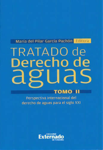 Tratado De Derecho De Aguas. Tomo Ii. Perspectiva Internaci, De Varios Autores. Serie 9587900040, Vol. 1. Editorial U. Externado De Colombia, Tapa Blanda, Edición 2018 En Español, 2018
