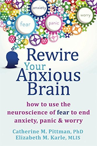 Rewire Your Anxious Brain: How To Use The Neuroscience Of F, De Catherine M Pittman Phd, Elizabeth M Karle Mlis. Editorial New Harbinger Publications, Tapa Blanda En Inglés, 0000