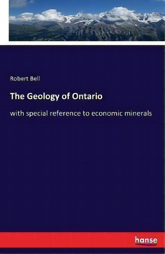 The Geology Of Ontario : With Special Reference To Economic Minerals, De Partner Robert Bell. Editorial Hansebooks, Tapa Blanda En Inglés