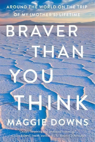 Braver Than You Think : Around The World On The Trip Of My (mother's) Lifetime, De Maggie Downs. Editorial Counterpoint, Tapa Blanda En Inglés