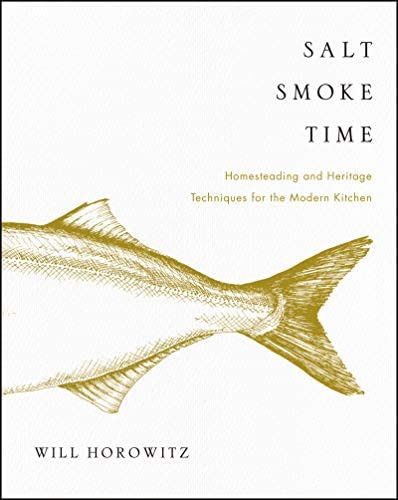 Salt Smoke Time : Homesteading And Heritage Techniques For The Modern Kitchen, De Will Horowitz. Editorial Harpercollins Publishers Inc, Tapa Dura En Inglés