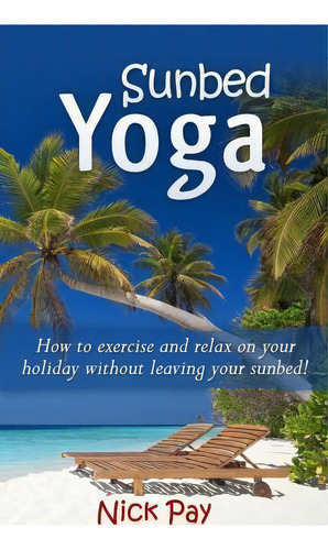 Sunbed Yoga, De Nick Pay. Editorial Pl450 Publishing, Tapa Blanda En Inglés