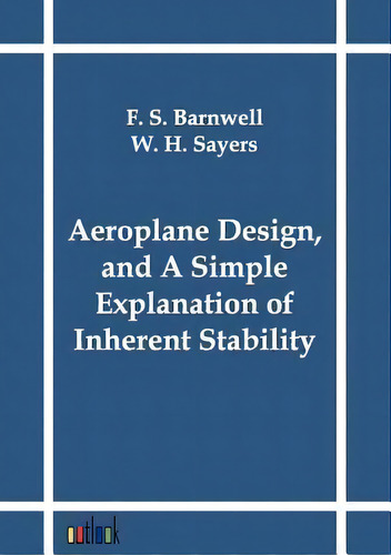 Aeroplane Design, And A Simple Explanation Of Inherent Stability, De F S Barnwell. Editorial Outlook Verlag, Tapa Blanda En Inglés