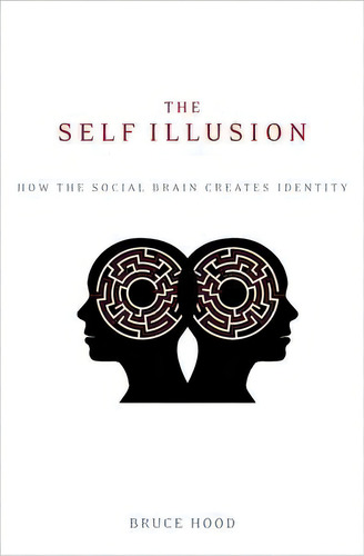 The Self Illusion : How The Social Brain Creates Identity, De Professor Bruce Hood. Editorial Oxford University Press, Usa, Tapa Blanda En Inglés
