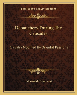 Libro Debauchery During The Crusades: Chivalry Modified B...