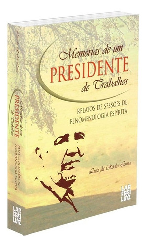 Memórias De Um Presidente De Trabalho - Relatos De Sessões De Fenomenologia Espírita, De : Luiz Da Rocha Lima. Não Aplica Editorial Frei Luiz, Tapa Mole En Português, 2016