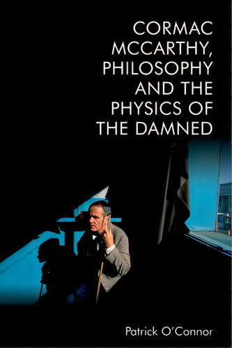 Cormac Mccarthy, Philosophy And The Physics Of The Damned, De O'nor, Patrick. Editorial Edinburgh Univ Pr, Tapa Dura En Inglés