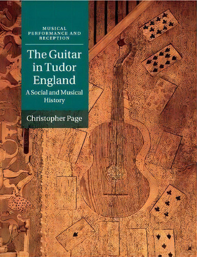 The Guitar In Tudor England : A Social And Musical History, De Christopher Page., Vol. 1. Editorial Cambridge University Press, Tapa Blanda En Inglés