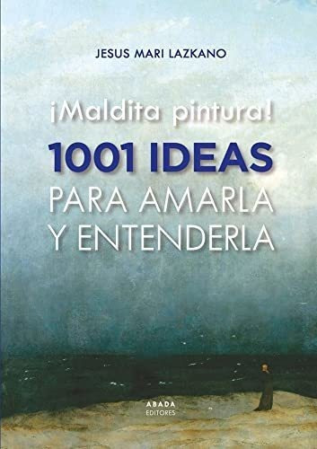 ¡maldita Pintura! - 1001 Ideas Para Amarla Y Entenderla&-.