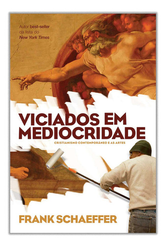 Viciados Em Mediocridade: Cristianismo Contemporâneo E As Artes, De Frank Schaeffer. Artes Cristãs, Vol. 1. Editorial W4 Editora, Capa Mole, Edição 1a Em Português, 2008