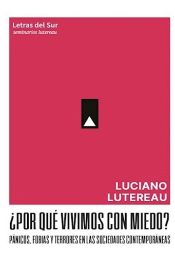 Luciano Lutereau Por Qué Vivimos Con Miedo Letras Del Sur