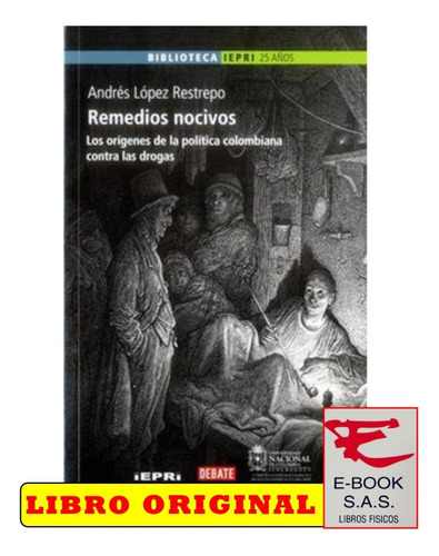 Remedios Nocivos Los Orígenes De La Política Colombiana Contra Las Drogas, De Andrés López Restrepo. Editorial Debate, Tapa Blanda En Español, 2016