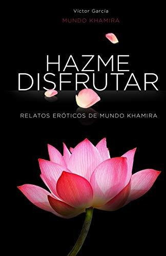 Hazme Disfrutar Excitantes Historias Eroticas De Mujeres Mo, de Garcia, Sr. Vic. Editorial Independently Published, tapa blanda en español, 2018