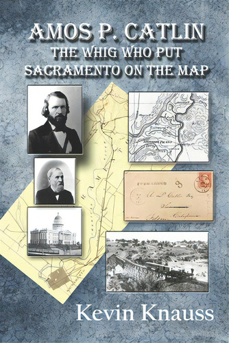Amos P. Catlin: The Whig Who Put Sacramento On The Map, De Knauss, Kevin. Editorial Lightning Source Inc, Tapa Blanda En Inglés